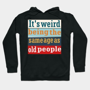 It's weird bing the same age as old people Hoodie